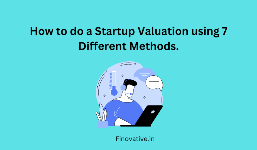 How to do a Startup Valuation using 7 Different Methods.