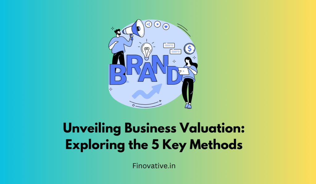 Unveiling Business Valuation: Exploring the 5 Key Methods
