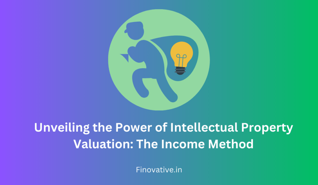 Unveiling the Power of Intellectual Property Valuation: The Income Method